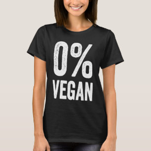 0 Vegan Zero Percent Vegetarian Proud Carnivore Me T-Shirt