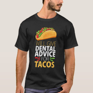 0 Will Give Dental Advice for Tacos  Dentist T-Shirt