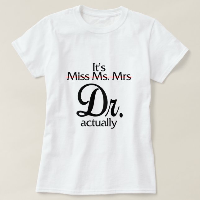 0Zdl Funny Its Miss Ms Mrs Dr Actually Doctor Appr T-Shirt (Design Front)