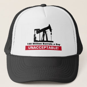 100,000,000 Barrels of Oil a Day UNACCEPTABLE! Trucker Hat