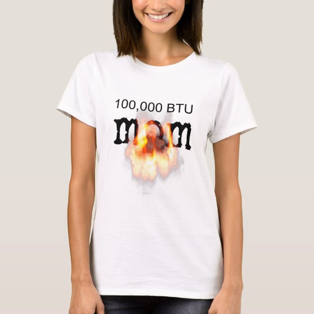 100,000 BTU MOM on fire T-Shirt (Front)