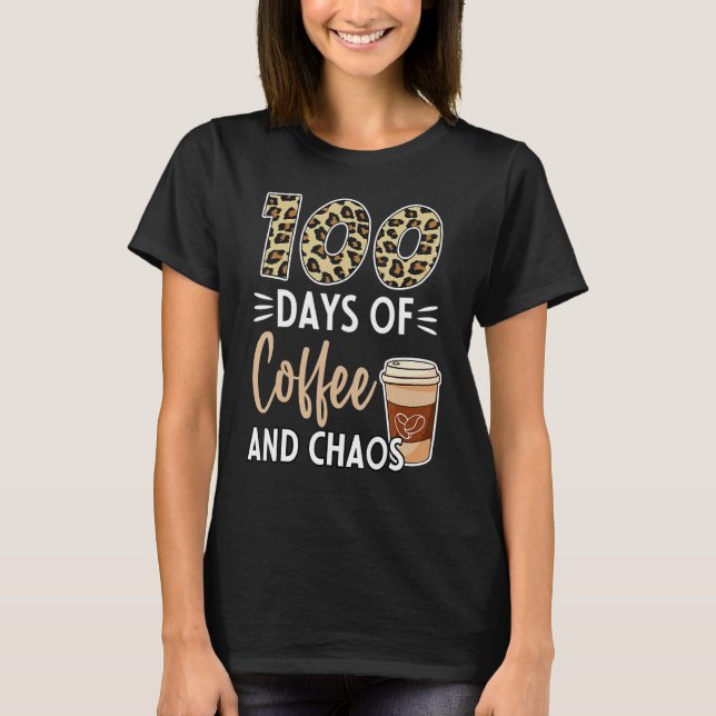 100 Days Of Coffee And Chaos 100th Day Of School F T-Shirt (Front)
