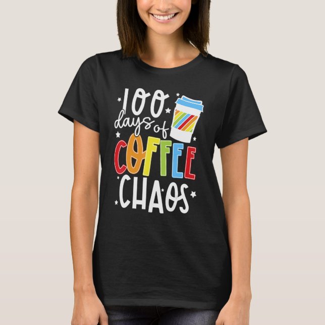 100 Days Of Coffee & Chaos Happy 100 Days Of Schoo T-Shirt (Front)