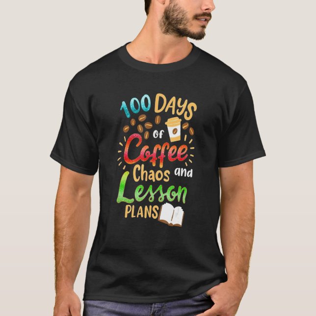 100 Days Of Coffee Chaos Lesson & Plans 100th Day  T-Shirt (Front)
