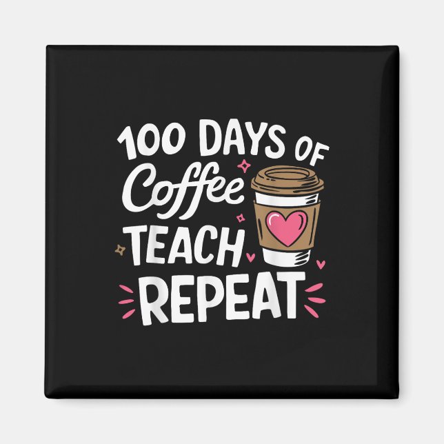 100 Days Of Coffee Teach Repeat 100th Day School Magnet (Front)