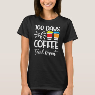 100 Days Of Coffee Teach Repeat 100th Day School T T-Shirt