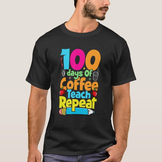100 Days Of Coffee Teach Repeat  Student Teacher T-Shirt (Front)