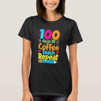 100 Days Of Coffee Teach Repeat Student Teacher T-Shirt