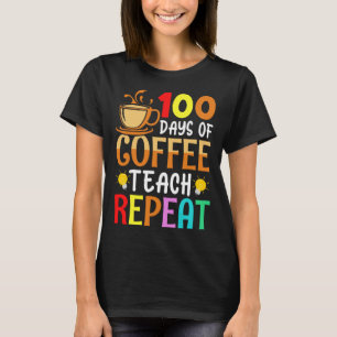 100 Days of Coffee Teach Repeat Teacher Coffe Caff T-Shirt