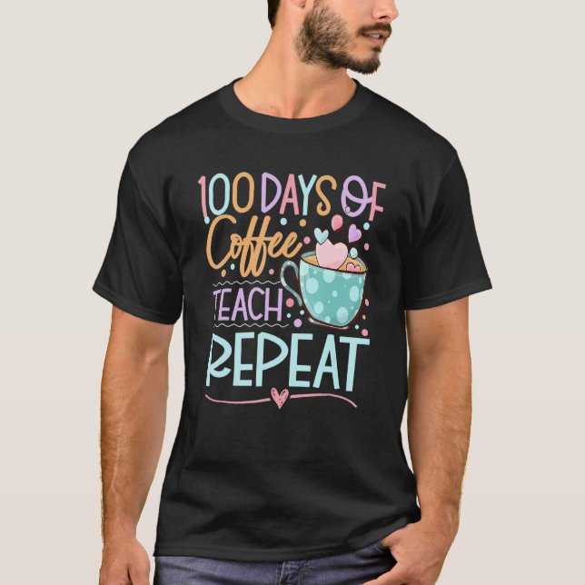 100 Days Of Coffee Teach Repeat Teachers 100th Day T-Shirt (Front)