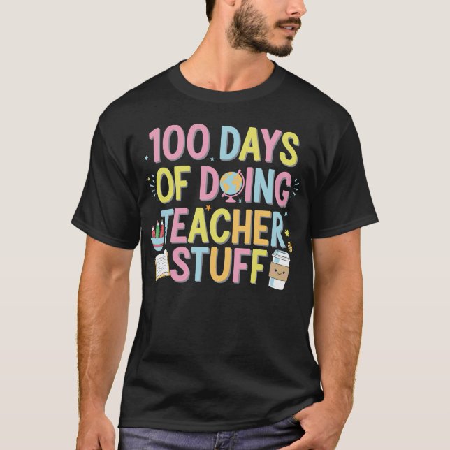 100 Days Of Doing Teacher Stuff 100th Day Of Schoo T-Shirt (Front)