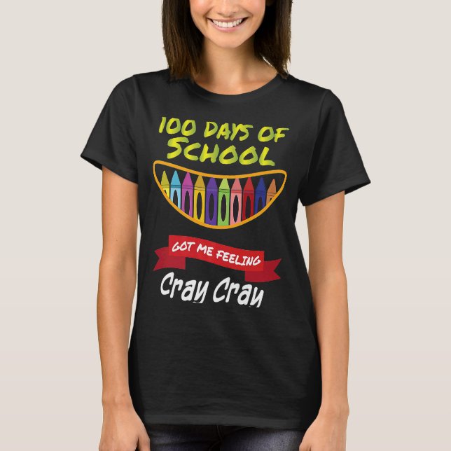 100 Days of School Got Me Feeling Cray Cray     T-Shirt (Front)