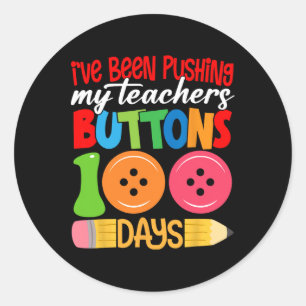 100 Days Of School I've Been Pushing My Teachers B Classic Round Sticker