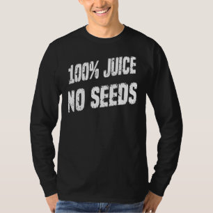 100 Juice No Seeds  Humour Graphic T-Shirt