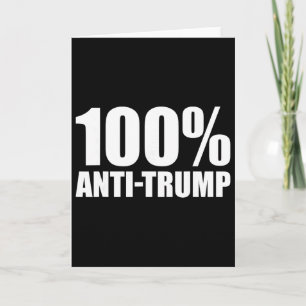 100 Percent Anti-trump - Funny Saying Card