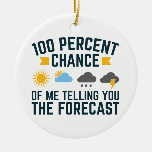 100 Percent Chance of Me Telling You the Forecast Ceramic Ornament (Front)