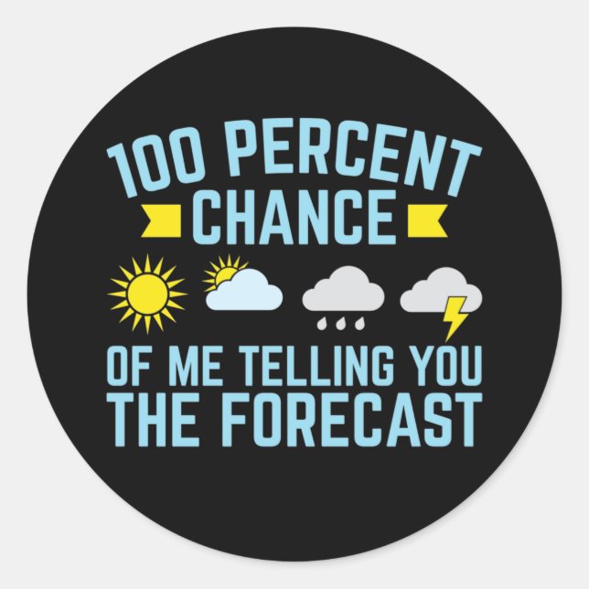100 Percent Chance of Me Telling You the Forecast Classic Round Sticker (Front)
