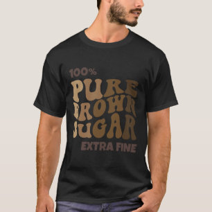 100% Pure Brown Sugar Melanin Proud Black History  T-Shirt