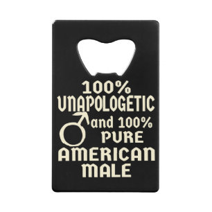 100% Unapologetic Pure American Male  # Credit Card Bottle Opener