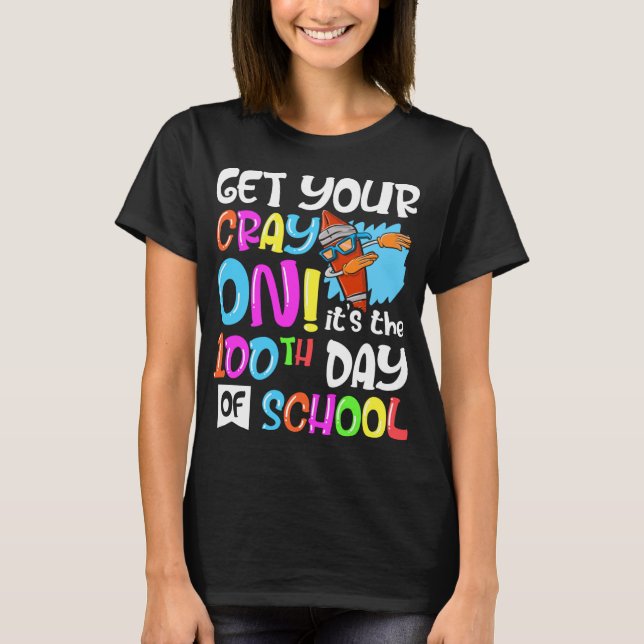 100th Day of School Get Your Cray On Funny Teacher T-Shirt (Front)