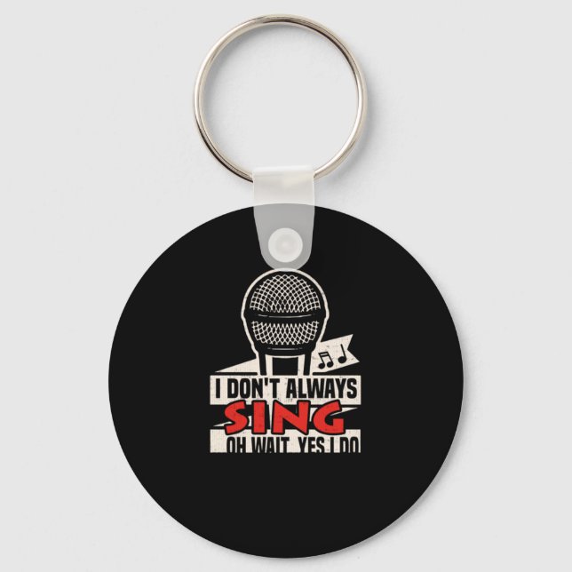 103.I dont always sing oh wait yes i do Funny Sing Keychain (Front)