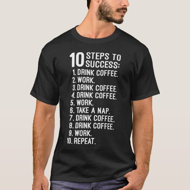 10 Steps to Success – Coffee, Work, Repeat Funny T-Shirt (Front)