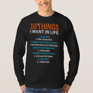 10 Things I Want In Life Fishing Rods  Fisher on b T-Shirt