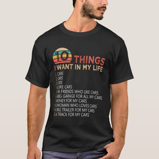 10 Things I Want In My Life Cars Funny For Mechani T-Shirt (Front)