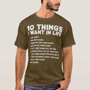 10 Things I Want In My Life Video Games T-Shirt