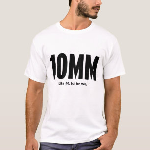 10MM - Like .40, but for men T-Shirt