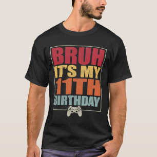 11 Year Old Birthday Gamer Boy Bruh It's My 11th B T-Shirt