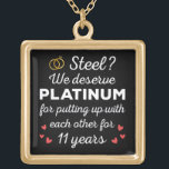 11th Wedding Anniversary I - Steel Funny Couple Gold Plated Necklace<br><div class="desc">Fun design, perfect for anyone who's been married for 11 years and to a wedding vow renewal ceremony. It makes a great matching outfit for couples! 'Steel? We deserve Platinum for putting up with each other for 11 Years' quote for a couple who got married 11 years ago or a...</div>