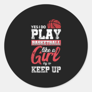 12.Yes I Do Play Basketball Like A Girl Try To Kee Classic Round Sticker