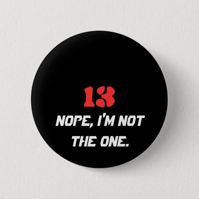 13, Nope, I'm not the one. 2 Inch Round Button (Front)