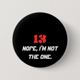 13, Nope, I'm not the one. 2 Inch Round Button