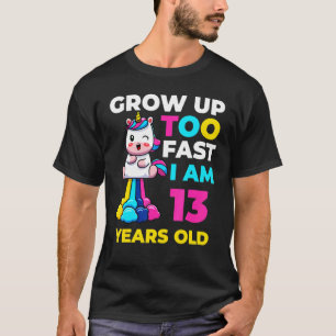 13 Years Old Birthday Grow Up Too Fast Thirteenth T-Shirt