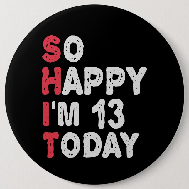 13th Birthday So Happy I'm 13 Today Gift Funny 6 Inch Round Button (Front)