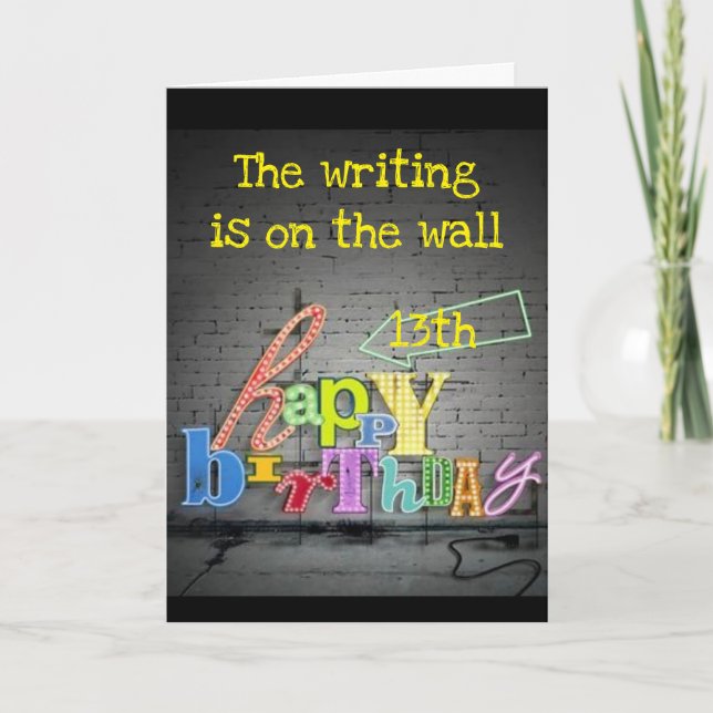 **13TH** BIRTHDAY** WRITING IS ON THE WALL  CARD (Front)