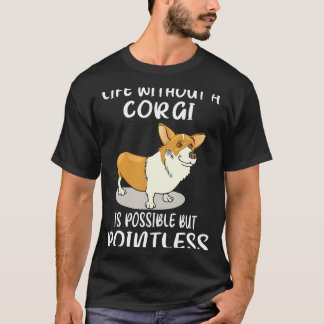 14 Life Without A Corgi Is Possible But Pointless T-Shirt