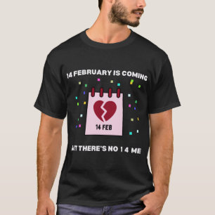 14February Is Coming But There`s No 14 Me T-Shirt