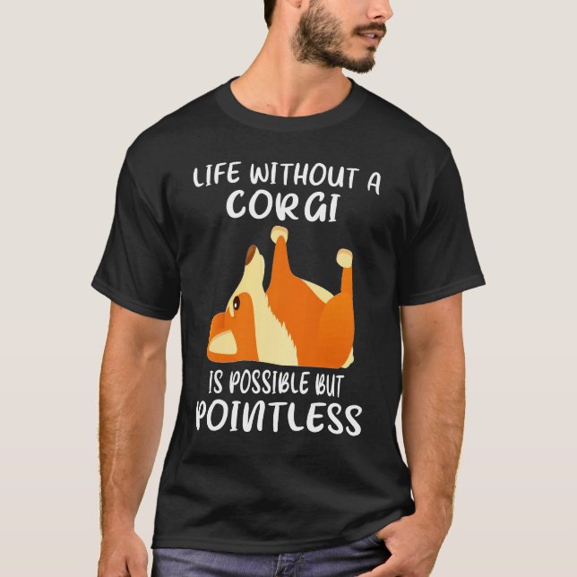 150 Life Without A Corgi Is Possible But Pointless T-Shirt (Front)