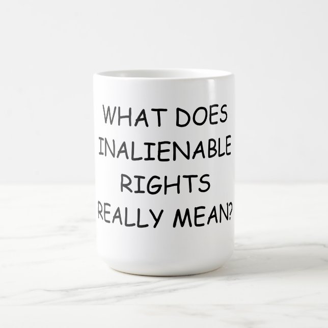15 oz. Coffee Mug w/ WHAT DOES INALIENABLE REALLY (Center)