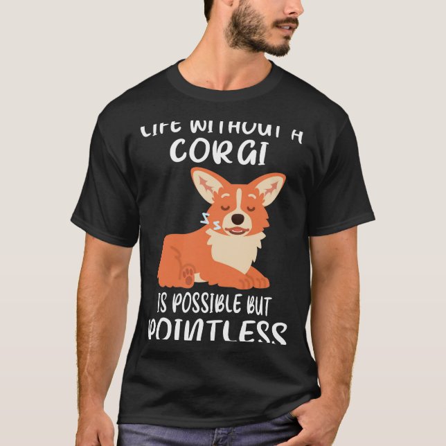 161 Life Without A Corgi Is Possible But Pointless T-Shirt (Front)