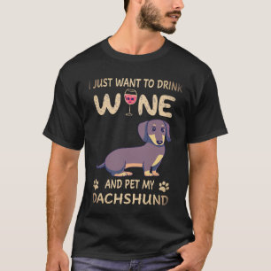 16 I Just Want To Dink Wine And Pet My Dachshund T-Shirt