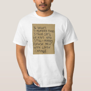 16 wives 7 hungry dogs 3 thin cats 25 kids and sti T-Shirt