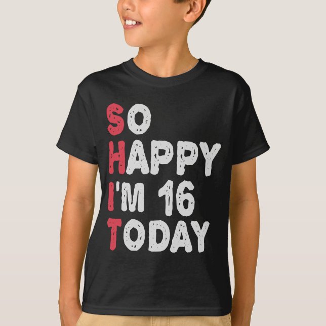 16th Birthday So Happy I'm 16 Today Gift Funny T-Shirt (Front)