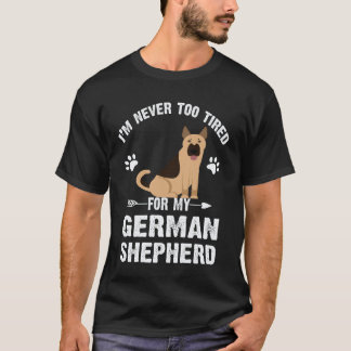 17 I'm Never Too Tired For My German Shepherd T-Shirt