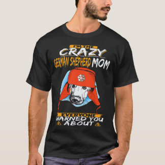 17 I'm The Crazy German Shepherd Mom Everyone Warn T-Shirt