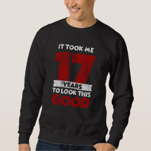 17 Year Old Bday Took Me Look Good 17th Birthday Sweatshirt