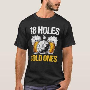 18 Holes And Cold Ones Beer And Golf  Golfer Golf  T-Shirt